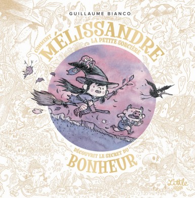 Comment Mélissandre, la petite sorcière, découvrit le secret du bonheur